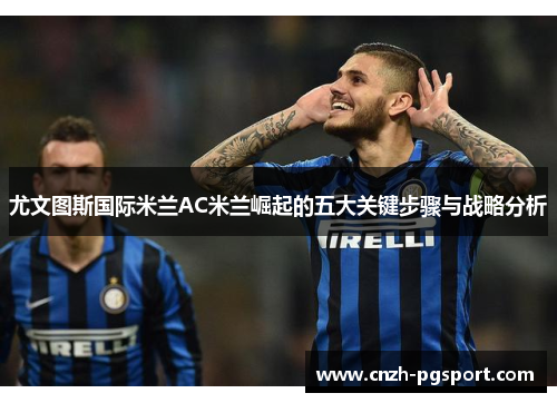 尤文图斯国际米兰AC米兰崛起的五大关键步骤与战略分析