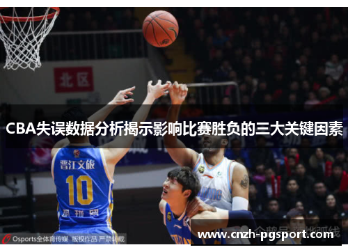 CBA失误数据分析揭示影响比赛胜负的三大关键因素