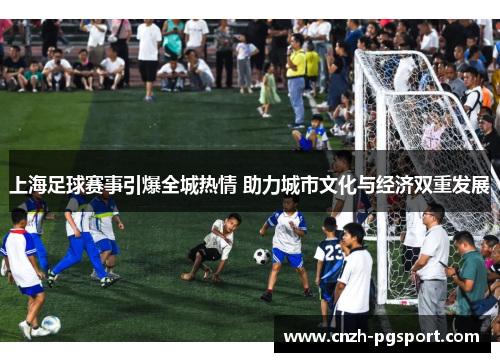 上海足球赛事引爆全城热情 助力城市文化与经济双重发展