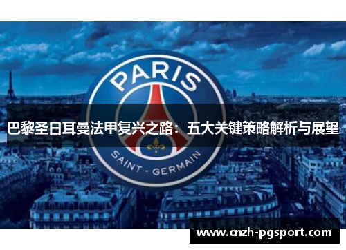 巴黎圣日耳曼法甲复兴之路：五大关键策略解析与展望