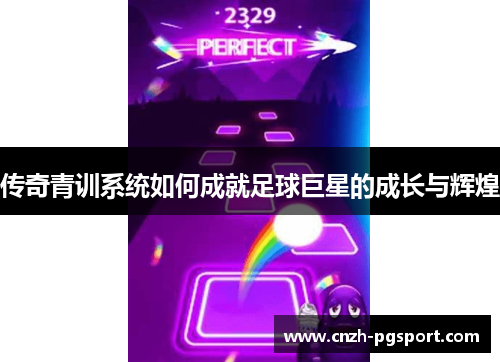 传奇青训系统如何成就足球巨星的成长与辉煌