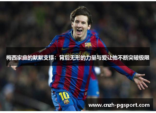 梅西家庭的默默支撑：背后无形的力量与爱让他不断突破极限