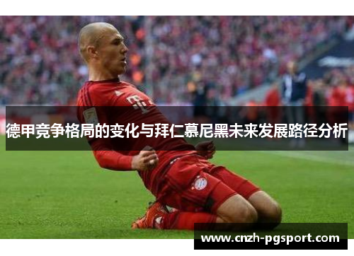 德甲竞争格局的变化与拜仁慕尼黑未来发展路径分析