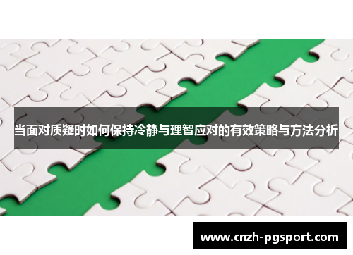当面对质疑时如何保持冷静与理智应对的有效策略与方法分析