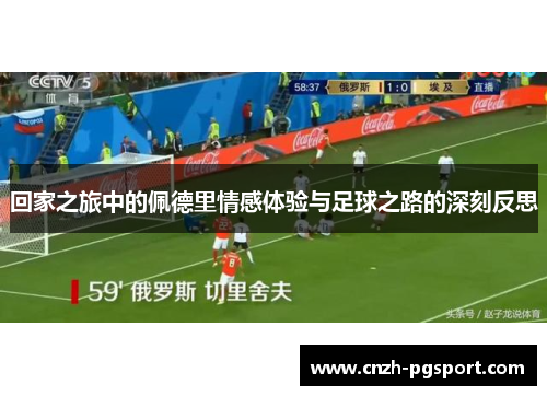 回家之旅中的佩德里情感体验与足球之路的深刻反思