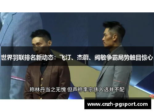 世界羽联排名新动态：飞汀、杰蔚、阀敏争霸局势触目惊心
