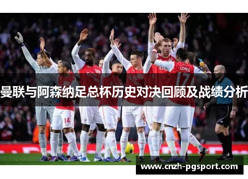 曼联与阿森纳足总杯历史对决回顾及战绩分析
