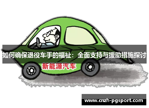 如何确保退役车手的福祉：全面支持与援助措施探讨
