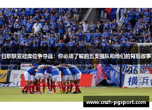 日职联亚冠席位争夺战：你必须了解的五支强队和他们的背后故事