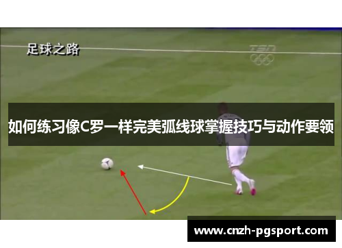 如何练习像C罗一样完美弧线球掌握技巧与动作要领