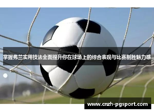 掌握弗兰实用技法全面提升你在球场上的综合表现与比赛制胜魅力感