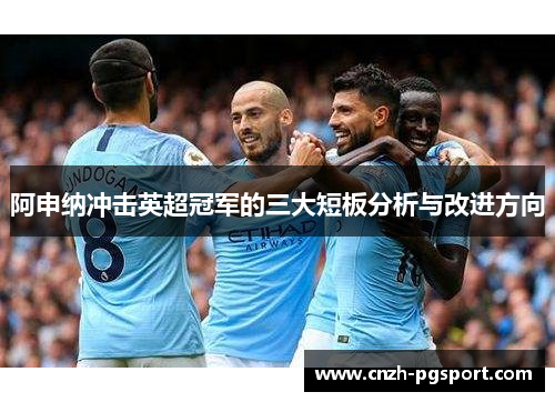 阿申纳冲击英超冠军的三大短板分析与改进方向